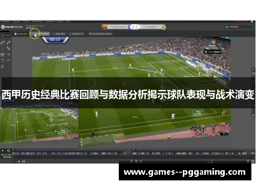 西甲历史经典比赛回顾与数据分析揭示球队表现与战术演变 西甲历史经典比赛回顾与数据分析揭示球队表现与战术演变