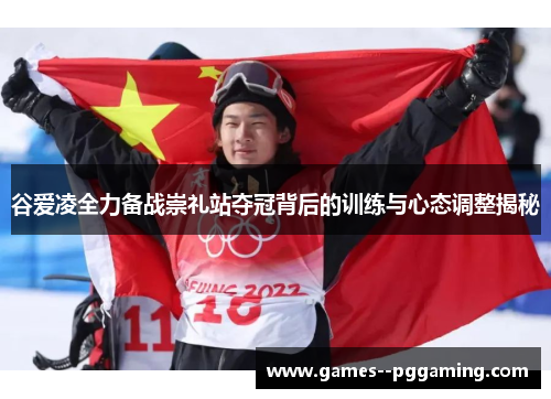谷爱凌全力备战崇礼站夺冠背后的训练与心态调整揭秘 谷爱凌全力备战崇礼站夺冠背后的训练与心态调整揭秘