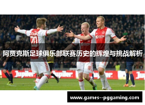 阿贾克斯足球俱乐部联赛历史的辉煌与挑战解析