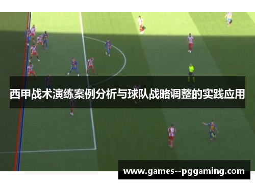 西甲战术演练案例分析与球队战略调整的实践应用