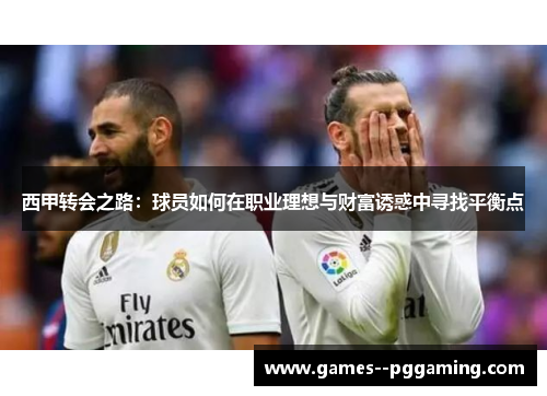 西甲转会之路：球员如何在职业理想与财富诱惑中寻找平衡点